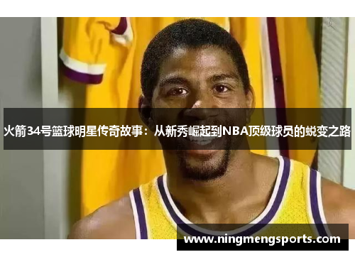 火箭34号篮球明星传奇故事：从新秀崛起到NBA顶级球员的蜕变之路